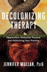 Decolonizing Therapy: Oppression, Historical Trauma, and Politicizing Your Practice цена и информация | Книги по социальным наукам | 220.lv