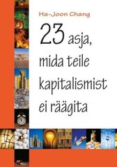 23 asja, mida teile kapitalismist ei räägita cena un informācija | Ekonomikas grāmatas | 220.lv