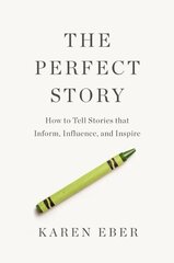 The Perfect Story: How to Tell Stories that Inform, Influence, and Inspire cena un informācija | Ekonomikas grāmatas | 220.lv