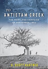 To Antietam Creek: The Maryland Campaign of September 1862 цена и информация | Исторические книги | 220.lv