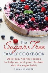 Sugar-Free Family Cookbook: Delicious, healthy recipes to help you and your children kick the sugar habit cena un informācija | Pavārgrāmatas | 220.lv