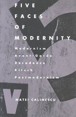 Five Faces of Modernity: Modernism, Avant-garde, Decadence, Kitsch, Postmodernism cena un informācija | Sociālo zinātņu grāmatas | 220.lv