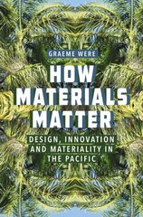 How Materials Matter: Design, Innovation and Materiality in the Pacific cena un informācija | Sociālo zinātņu grāmatas | 220.lv