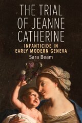 Trial of Jeanne Catherine: Infanticide in Early Modern Geneva cena un informācija | Sociālo zinātņu grāmatas | 220.lv