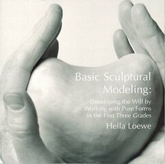 Basic Sculptural Modeling: Developing the Will by Working with Pure Forms in the First Three Grades cena un informācija | Sociālo zinātņu grāmatas | 220.lv