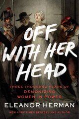 Off with Her Head: Three Thousand Years of Demonizing Women in Power cena un informācija | Sociālo zinātņu grāmatas | 220.lv