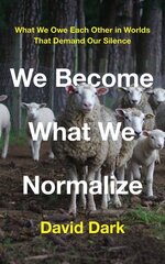 We Become What We Normalize: What We Owe Each Other in Worlds That Demand Our Silence cena un informācija | Sociālo zinātņu grāmatas | 220.lv