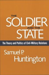 Soldier and the State: The Theory and Politics of CivilMilitary Relations цена и информация | Книги по социальным наукам | 220.lv
