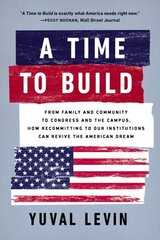 A Time to Build: From Family and Community to Congress and the Campus, How Recommitting to Our Institutions Can Revive the American Dream cena un informācija | Sociālo zinātņu grāmatas | 220.lv