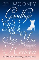 Goodbye Pet, and See You in Heaven: A Memoir of Animals, Love and Loss цена и информация | Книги о питании и здоровом образе жизни | 220.lv