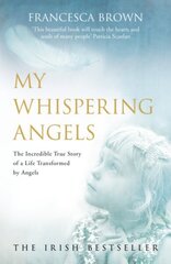 My Whispering Angels: The incredible true story of a life transformed by Angels cena un informācija | Pašpalīdzības grāmatas | 220.lv