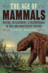 Age of Mammals: International Paleontology in the Long Nineteenth Century cena un informācija | Ekonomikas grāmatas | 220.lv