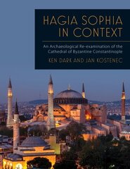 Hagia Sophia in Context: An Archaeological Re-examination of the Cathedral of Byzantine Constantinople cena un informācija | Vēstures grāmatas | 220.lv