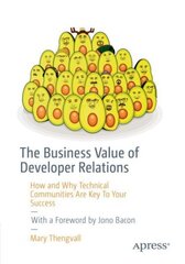 Business Value of Developer Relations: How and Why Technical Communities Are Key To Your Success 1st ed. cena un informācija | Ekonomikas grāmatas | 220.lv