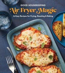 Good Housekeeping Air Fryer Magic: 75 Easy Recipes for Frying, Roasting & Baking cena un informācija | Pavārgrāmatas | 220.lv