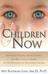 Children of Now: Crystalline Children Indigo Children Star Kids Angels on Earth and the Phenomenon of Transitional Children цена и информация | Самоучители | 220.lv