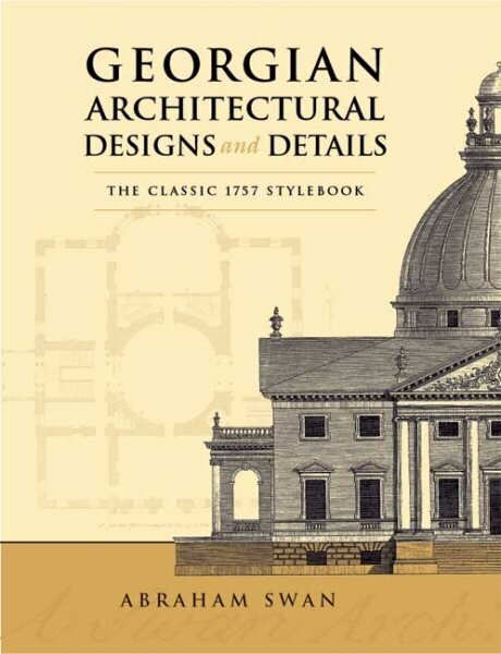 Georgian Architectural Designs and Details: The Classic 1757 Stylebook cena un informācija | Grāmatas par arhitektūru | 220.lv