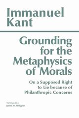 Grounding for the Metaphysics of Morals: with On a Supposed Right to Lie because of Philanthropic Concerns Third Edition,3 cena un informācija | Vēstures grāmatas | 220.lv