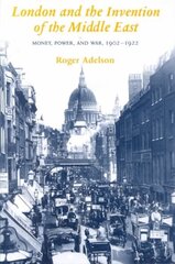 London and the Invention of the Middle East: Money, Power, and War, 1902-1922 cena un informācija | Vēstures grāmatas | 220.lv