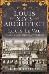 Louis XIV's Architect: Louis Le Vau, France's Most Important Builder цена и информация | Биографии, автобиогафии, мемуары | 220.lv