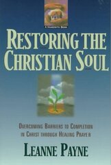 Restoring the Christian Soul Overcoming Barriers to Completion in Christ through Healing Prayer cena un informācija | Garīgā literatūra | 220.lv