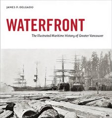 Waterfront: The Illustrated Maritime History of Greater Vancouver цена и информация | Исторические книги | 220.lv