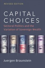 Capital Choices: Sectoral Politics and the Variation of Sovereign Wealth Revised Edition cena un informācija | Ekonomikas grāmatas | 220.lv