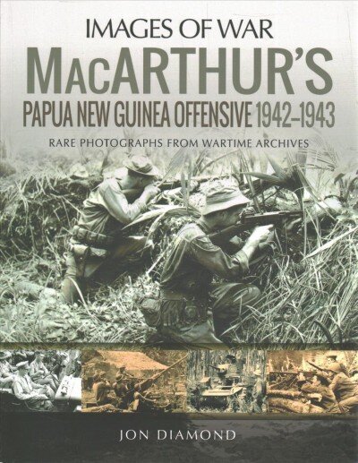 MacArthur's Papua New Guinea Offensive, 1942-1943: Rare Photographs from Wartime Archives cena un informācija | Vēstures grāmatas | 220.lv