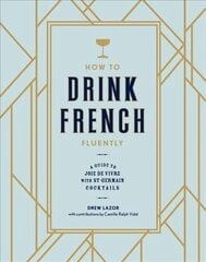 How to Drink French Fluently: A Guide to Joie de Vivre with St-Germain Cocktails [A Cocktail Recipe Book] cena un informācija | Pavārgrāmatas | 220.lv