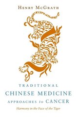 Traditional Chinese Medicine Approaches to Cancer: Harmony in the Face of the Tiger цена и информация | Самоучители | 220.lv