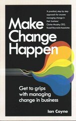 Make Change Happen: Get to grips with managing change in business cena un informācija | Ekonomikas grāmatas | 220.lv