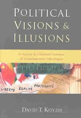 Political Visions & Illusions A Survey & Christian Critique of Contemporary Ideologies cena un informācija | Garīgā literatūra | 220.lv