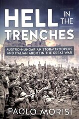 Hell in the Trenches: Austro-Hungarian Stormtroopers and Italian Arditi in the Great War cena un informācija | Vēstures grāmatas | 220.lv