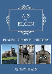 A-Z of Elgin: Places-People-History цена и информация | Книги о питании и здоровом образе жизни | 220.lv