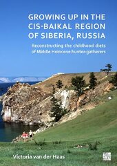 Growing Up in the Cis-Baikal Region of Siberia, Russia: Reconstructing Childhood Diet of Middle Holocene Hunter-Gatherers цена и информация | Исторические книги | 220.lv