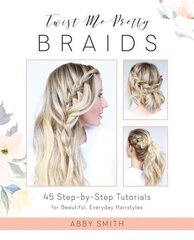 Twist Me Pretty Braids: 45 Step-by-Step Tutorials for Beautiful, Everyday Hairstyles cena un informācija | Pašpalīdzības grāmatas | 220.lv