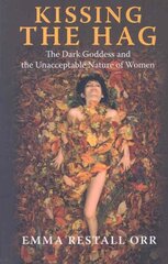 Kissing the Hag: The Dark Goddess and the Unacceptable Nature of Women цена и информация | Духовная литература | 220.lv