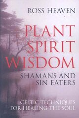 Plant Spirit Wisdom Sin Eaters and Shamans: The Power of Nature in Celtic Healing for the Soul cena un informācija | Pašpalīdzības grāmatas | 220.lv