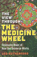 View Through The Medicine Wheel, The Shamanic Maps of How the Universe Works cena un informācija | Pašpalīdzības grāmatas | 220.lv