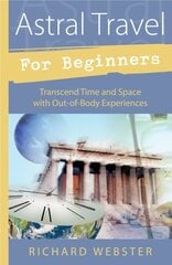 Astral Travel for Beginners: Transcend Time and Space with Out-of-body Experiences cena un informācija | Pašpalīdzības grāmatas | 220.lv