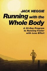 Running with the Whole Body: A 30-Day Program to Running Faster with Less Effort цена и информация | Книги о питании и здоровом образе жизни | 220.lv