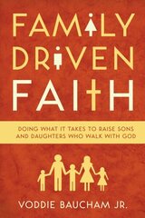 Family Driven Faith: Doing What It Takes to Raise Sons and Daughters Who Walk with God цена и информация | Духовная литература | 220.lv