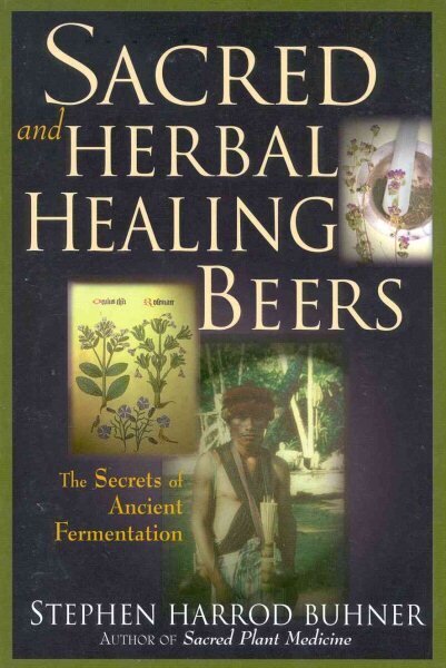 Sacred and Herbal Healing Beers: The Secrets of Ancient Fermentation цена и информация | Pavārgrāmatas | 220.lv