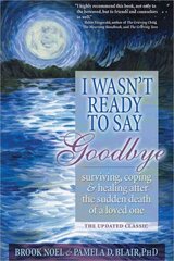 I Wasn't Ready to Say Goodbye: Surviving, Coping and Healing After the Sudden Death of a Loved One cena un informācija | Pašpalīdzības grāmatas | 220.lv