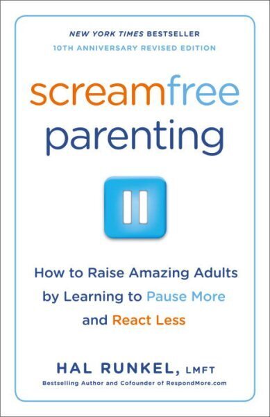 Screamfree Parenting, 10th Anniversary Revised Edition: How to Raise Amazing Adults by Learning to Pause More and React Less цена и информация | Pašpalīdzības grāmatas | 220.lv