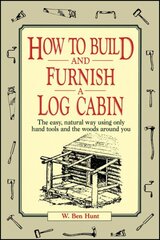 How to Build and Furnish a Log Cabin: The Easy, Natural Way Using Only Hand Tools and the Woods Around You цена и информация | Книги о питании и здоровом образе жизни | 220.lv