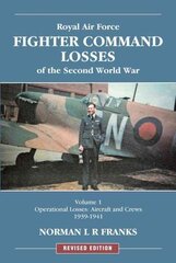 RAF Fighter Command Losses of the Second World War Vol 1: Operational Losses Aircraft and Crews 1939-1941 цена и информация | Исторические книги | 220.lv