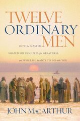 Twelve Ordinary Men: How the Master Shaped His Disciples for Greatness, and What He Wants to Do with You cena un informācija | Garīgā literatūra | 220.lv