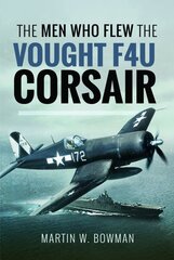 Men Who Flew the Vought F4U Corsair cena un informācija | Vēstures grāmatas | 220.lv