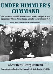 Under Himmler's Command: The Personal Recollections of Oberst Hans-Georg Eismann, Operations Officer, Army Group Vistula, Eastern Front 1945 cena un informācija | Vēstures grāmatas | 220.lv